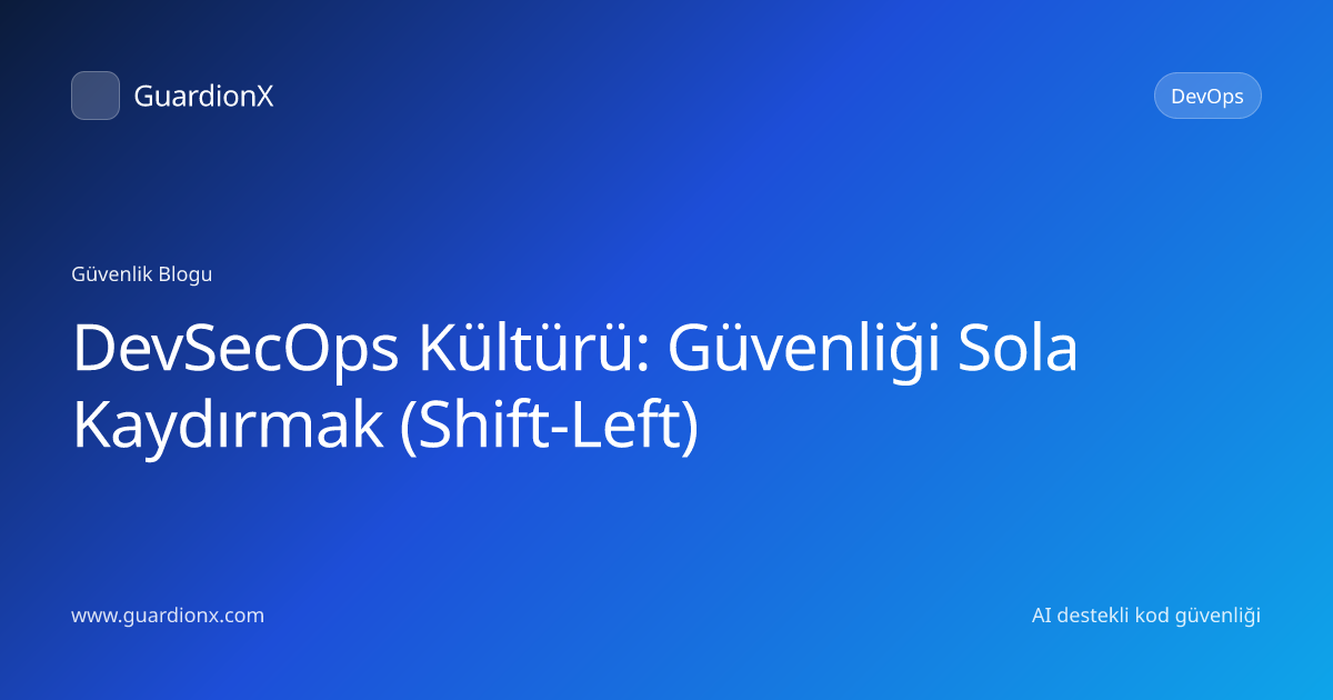 DevSecOps Kültürü: Güvenliği Sola Kaydırmak (Shift-Left)